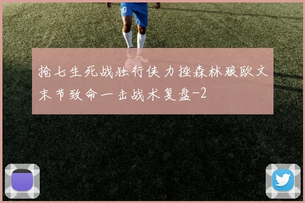 抢七生死战独行侠力挫森林狼欧文末节致命一击战术复盘